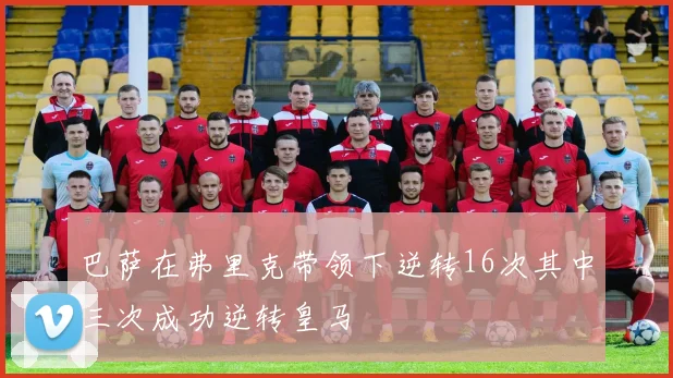 巴萨在弗里克带领下逆转16次其中三次成功逆转皇马