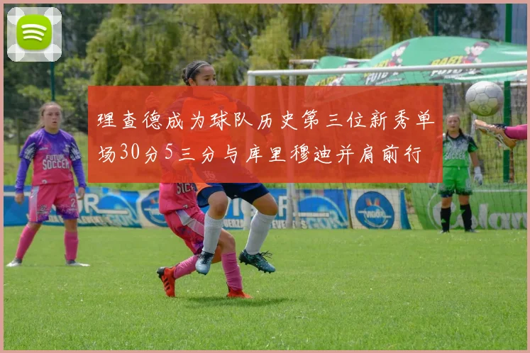 理查德成为球队历史第三位新秀单场30分5三分与库里穆迪并肩前行